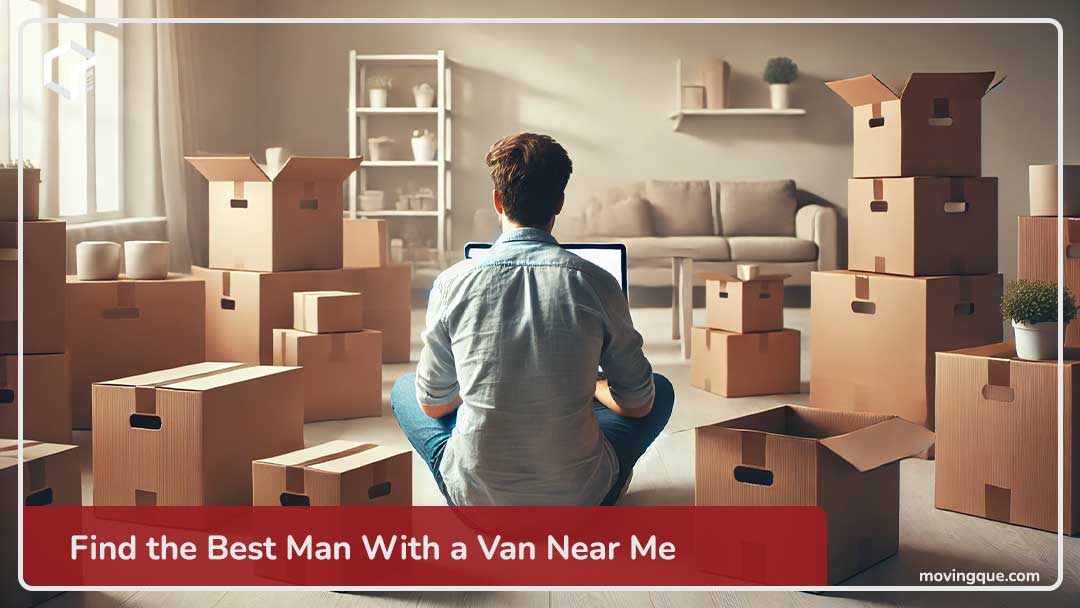 Find the Best Man With a Van Near Me: Reliable and Affordable